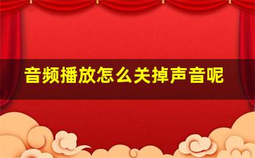 音频播放怎么关掉声音呢