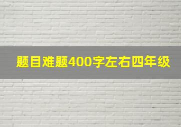 题目难题400字左右四年级