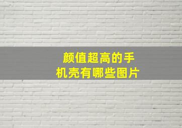 颜值超高的手机壳有哪些图片