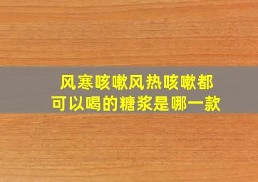 风寒咳嗽风热咳嗽都可以喝的糖浆是哪一款