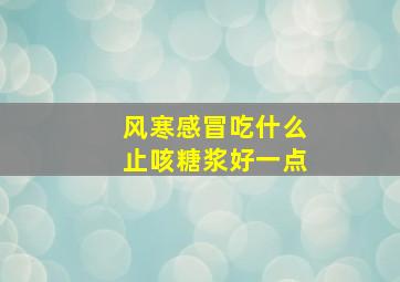 风寒感冒吃什么止咳糖浆好一点