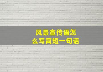 风景宣传语怎么写简短一句话