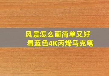 风景怎么画简单又好看蓝色4K丙烯马克笔