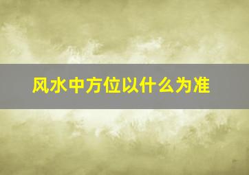 风水中方位以什么为准