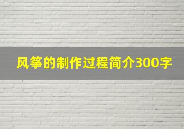 风筝的制作过程简介300字