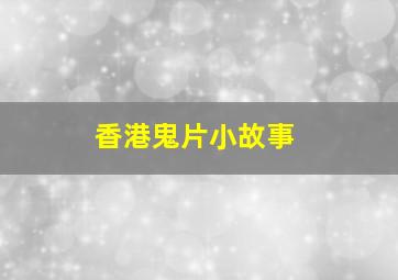 香港鬼片小故事