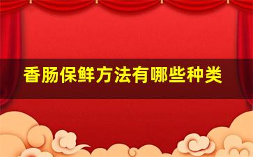 香肠保鲜方法有哪些种类