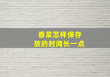 香菜怎样保存放的时间长一点