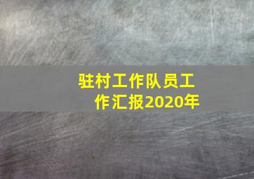 驻村工作队员工作汇报2020年