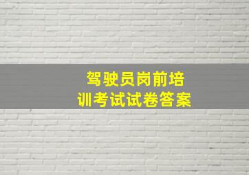 驾驶员岗前培训考试试卷答案