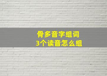 骨多音字组词3个读音怎么组