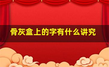 骨灰盒上的字有什么讲究