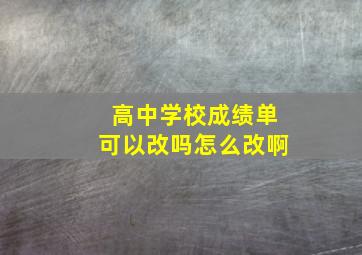 高中学校成绩单可以改吗怎么改啊