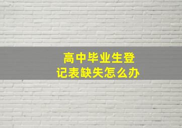 高中毕业生登记表缺失怎么办