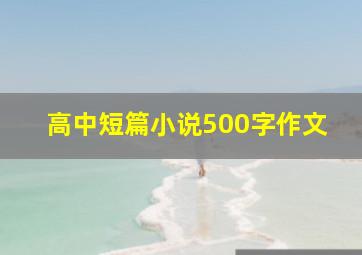 高中短篇小说500字作文