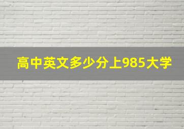 高中英文多少分上985大学