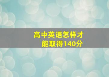 高中英语怎样才能取得140分