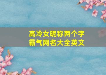 高冷女昵称两个字霸气网名大全英文