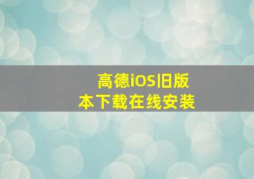 高德iOS旧版本下载在线安装