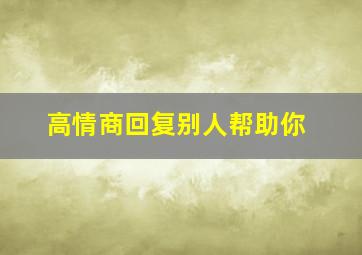 高情商回复别人帮助你