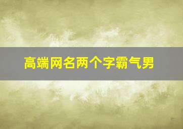 高端网名两个字霸气男