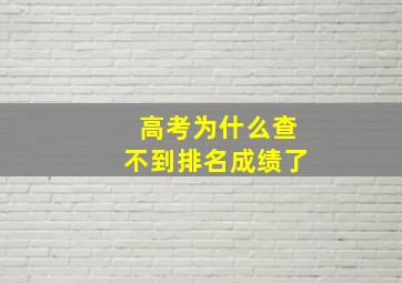 高考为什么查不到排名成绩了