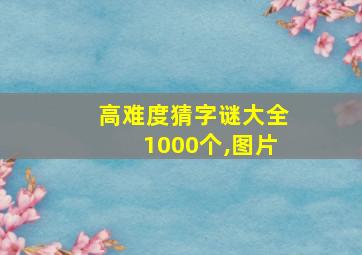 高难度猜字谜大全1000个,图片