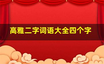 高雅二字词语大全四个字