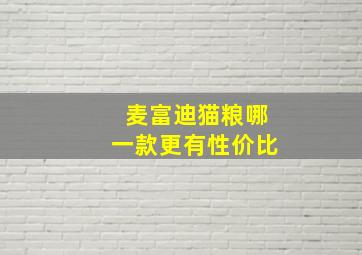 麦富迪猫粮哪一款更有性价比