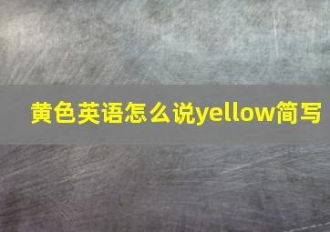 黄色英语怎么说yellow简写