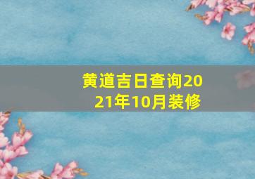 黄道吉日查询2021年10月装修