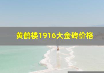 黄鹤楼1916大金砖价格