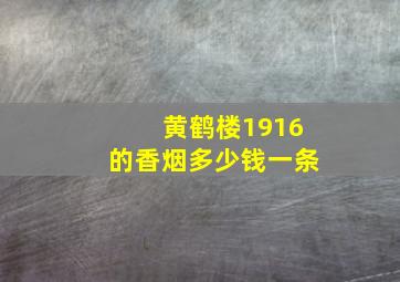 黄鹤楼1916的香烟多少钱一条