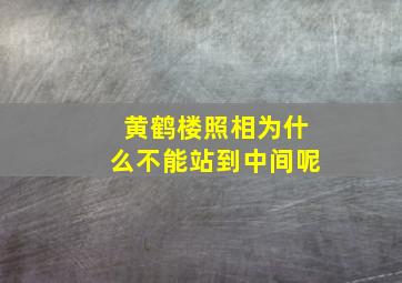 黄鹤楼照相为什么不能站到中间呢