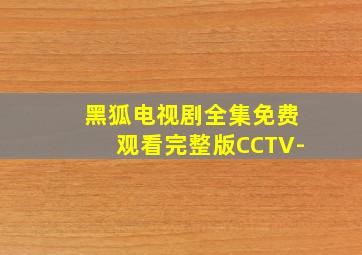 黑狐电视剧全集免费观看完整版CCTV-