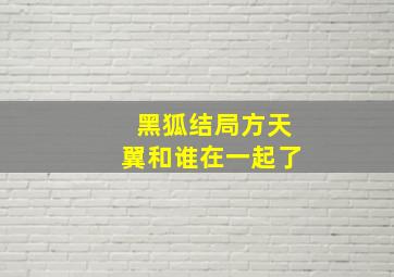 黑狐结局方天翼和谁在一起了