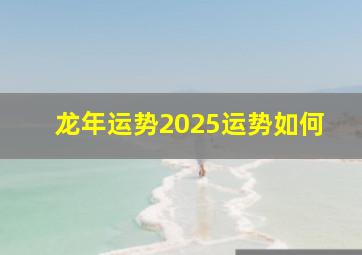 龙年运势2025运势如何